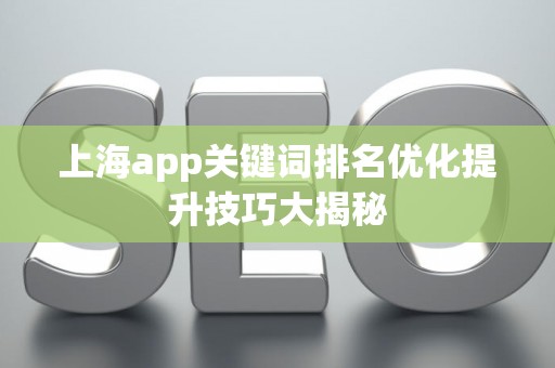 上海app关键词排名优化提升技巧大揭秘