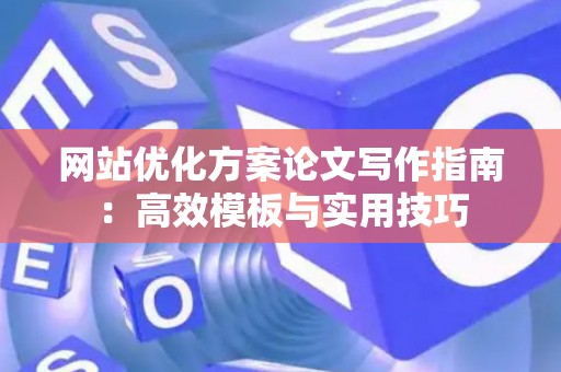 网站优化方案论文写作指南：高效模板与实用技巧