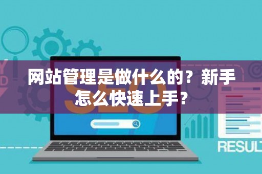 网站管理是做什么的？新手怎么快速上手？