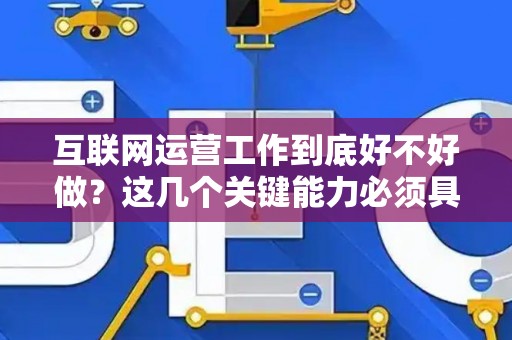 互联网运营工作到底好不好做？这几个关键能力必须具备