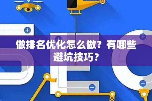 做排名优化怎么做？有哪些避坑技巧？