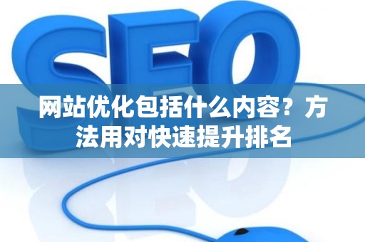 网站优化包括什么内容？方法用对快速提升排名