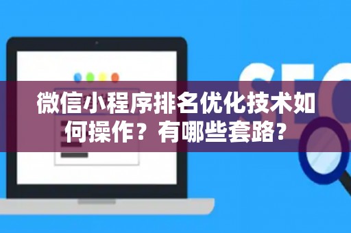 微信小程序排名优化技术如何操作？有哪些套路？