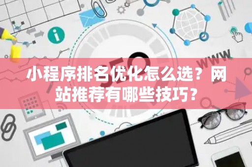 小程序排名优化怎么选？网站推荐有哪些技巧？