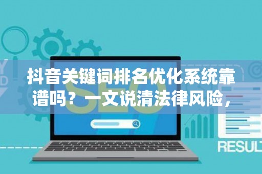 抖音关键词排名优化系统靠谱吗？一文说清法律风险，教你绕开套路