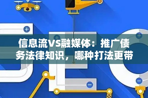 信息流VS融媒体：推广债务法律知识，哪种打法更带量？