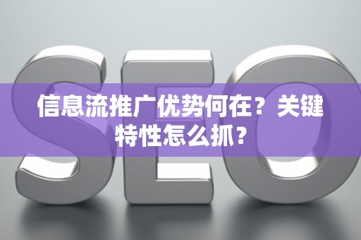 信息流推广优势何在？关键特性怎么抓？