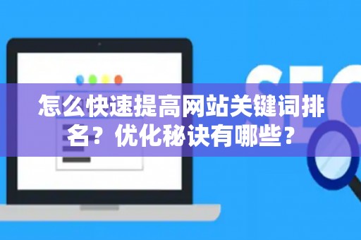 怎么快速提高网站关键词排名？优化秘诀有哪些？