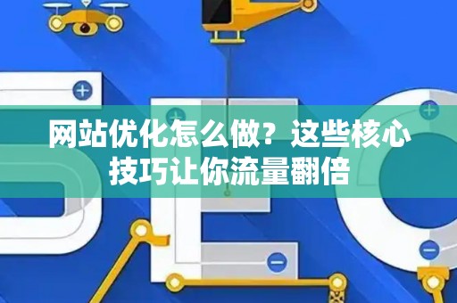 网站优化怎么做？这些核心技巧让你流量翻倍
