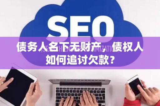 债务人名下无财产，债权人如何追讨欠款？