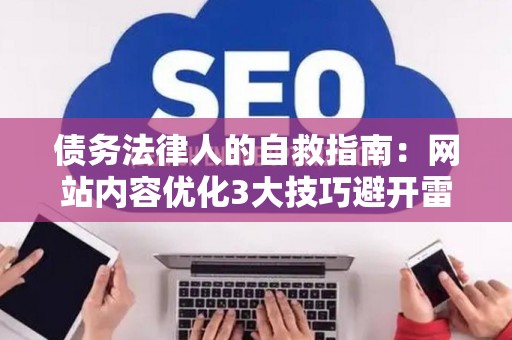 债务法律人的自救指南：网站内容优化3大技巧避开雷区！