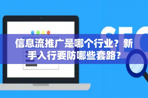 信息流推广是哪个行业？新手入行要防哪些套路？