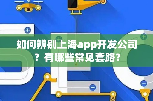 如何辨别上海app开发公司？有哪些常见套路？