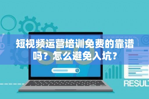 短视频运营培训免费的靠谱吗？怎么避免入坑？