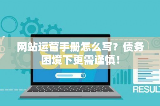 网站运营手册怎么写？债务困境下更需谨慎！