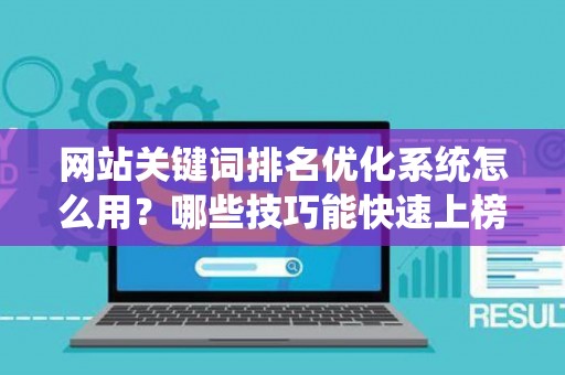 网站关键词排名优化系统怎么用？哪些技巧能快速上榜？