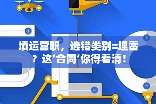 填运营职，选错类别=埋雷？这‘合同’你得看清！