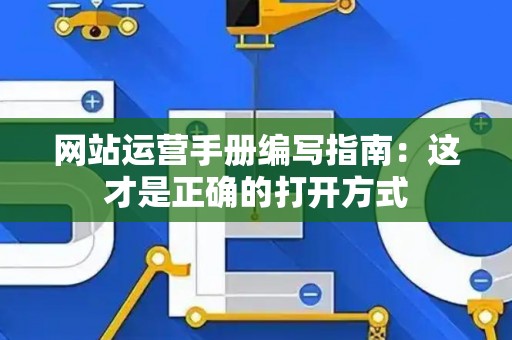 网站运营手册编写指南：这才是正确的打开方式